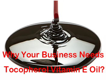 Why Your Business Needs Tocopherol Vitamin E Oil?